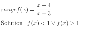 The range of f(x)=(x+4)/(x-3) is f(x)<1\lor f(x)>1